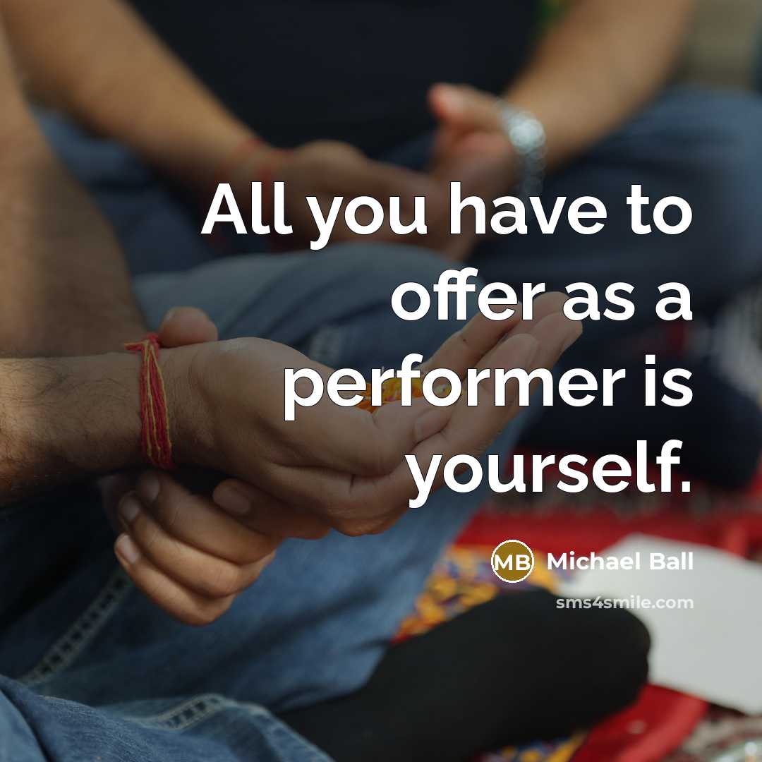 “All you have to offer as a performer is yourself.…” quote by Michael Ball