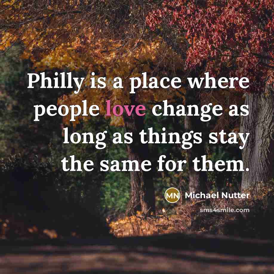 “Philly is a place where people love change as long…” quote by Michael Nutter