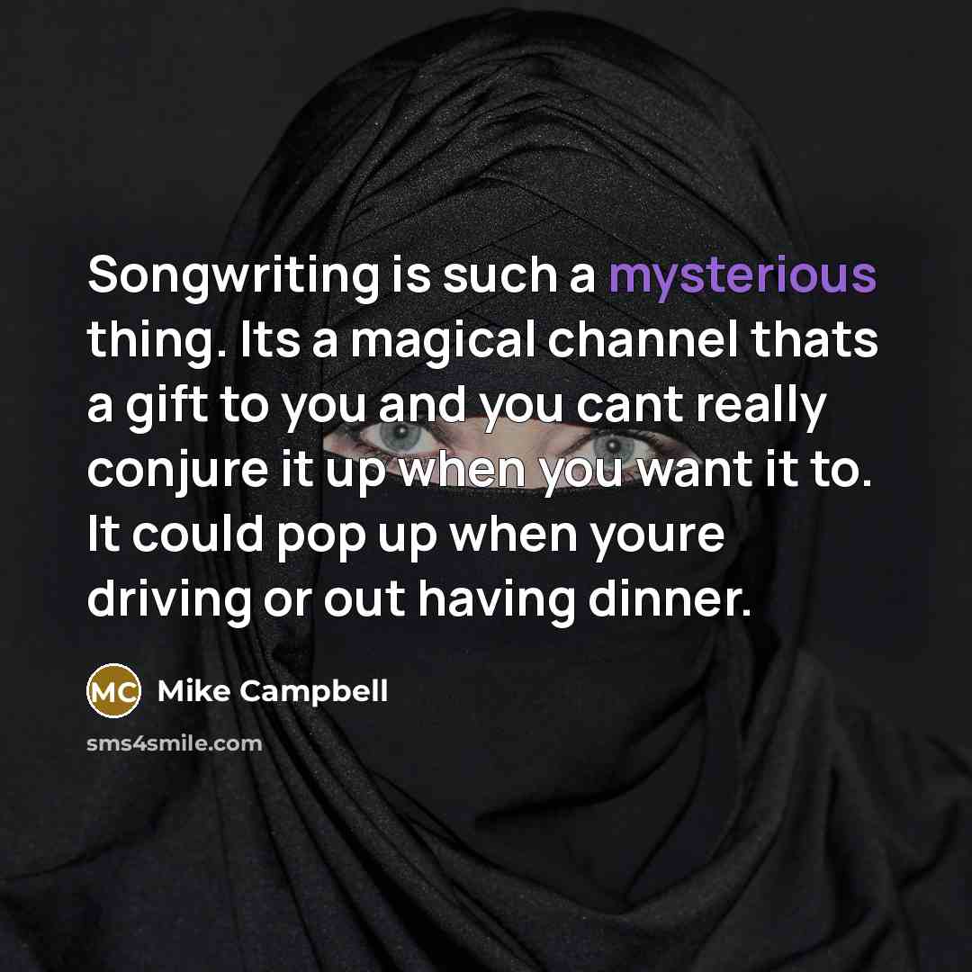 “Songwriting is such a mysterious thing. Its a magical channel…” quote by Mike Campbell