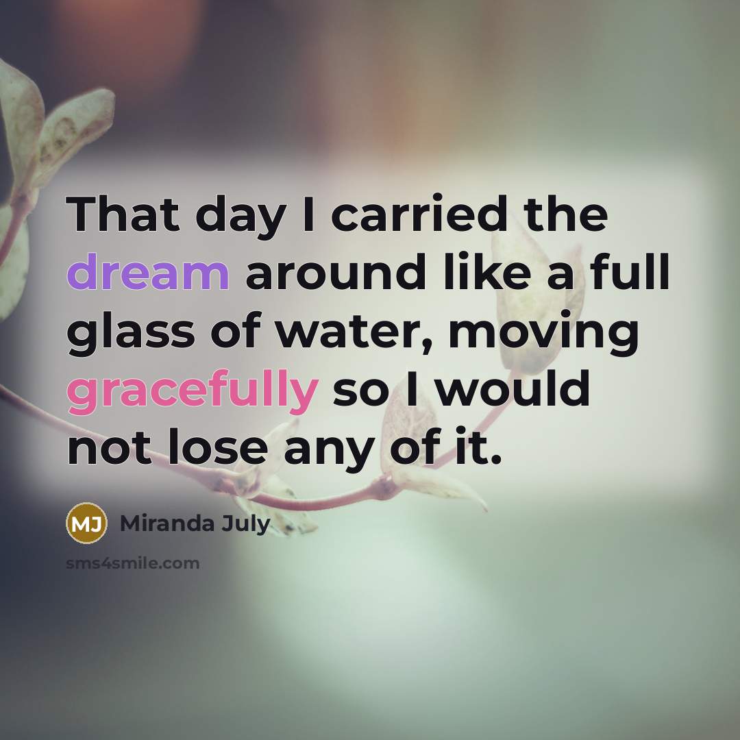 “That day I carried the dream around like a full…” quote by Miranda July