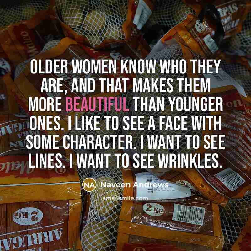 “Older women know who they are, and that makes them…” quote by Naveen Andrews