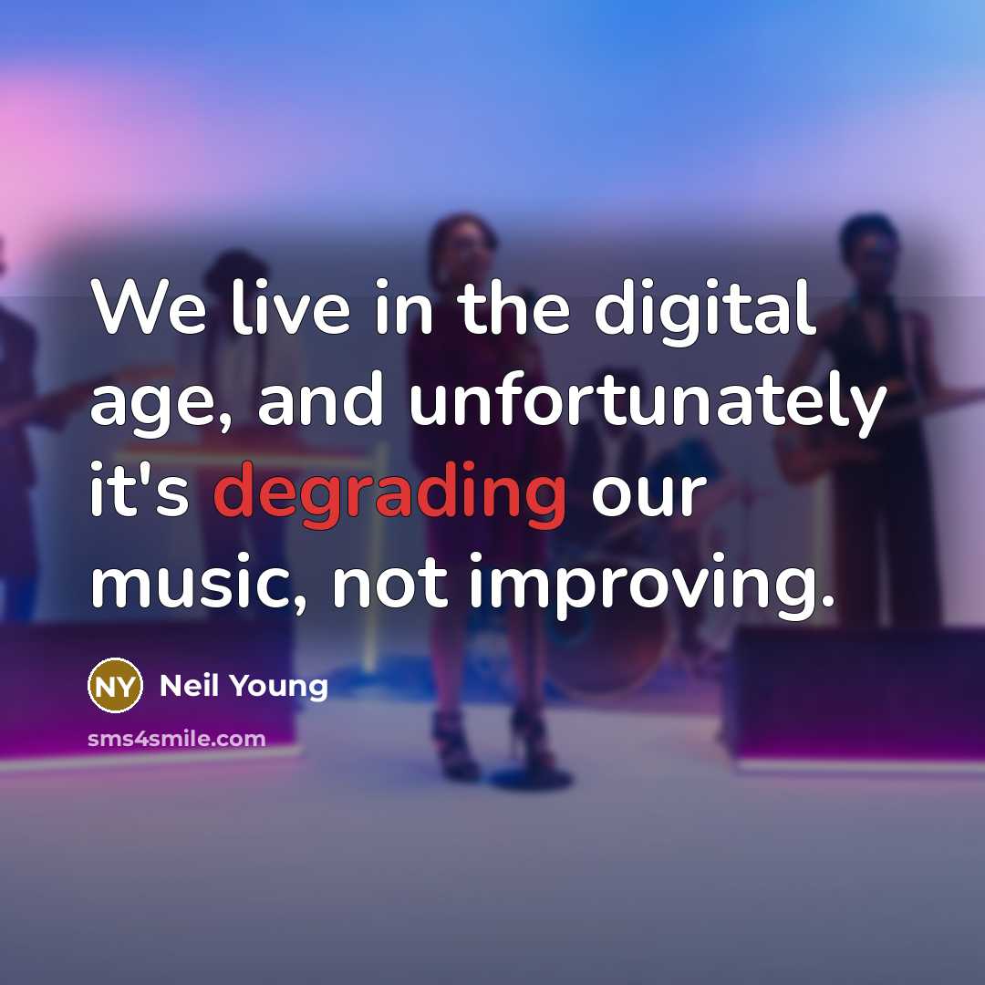 “We live in the digital age, and unfortunately it's degrading…” quote by Neil Young