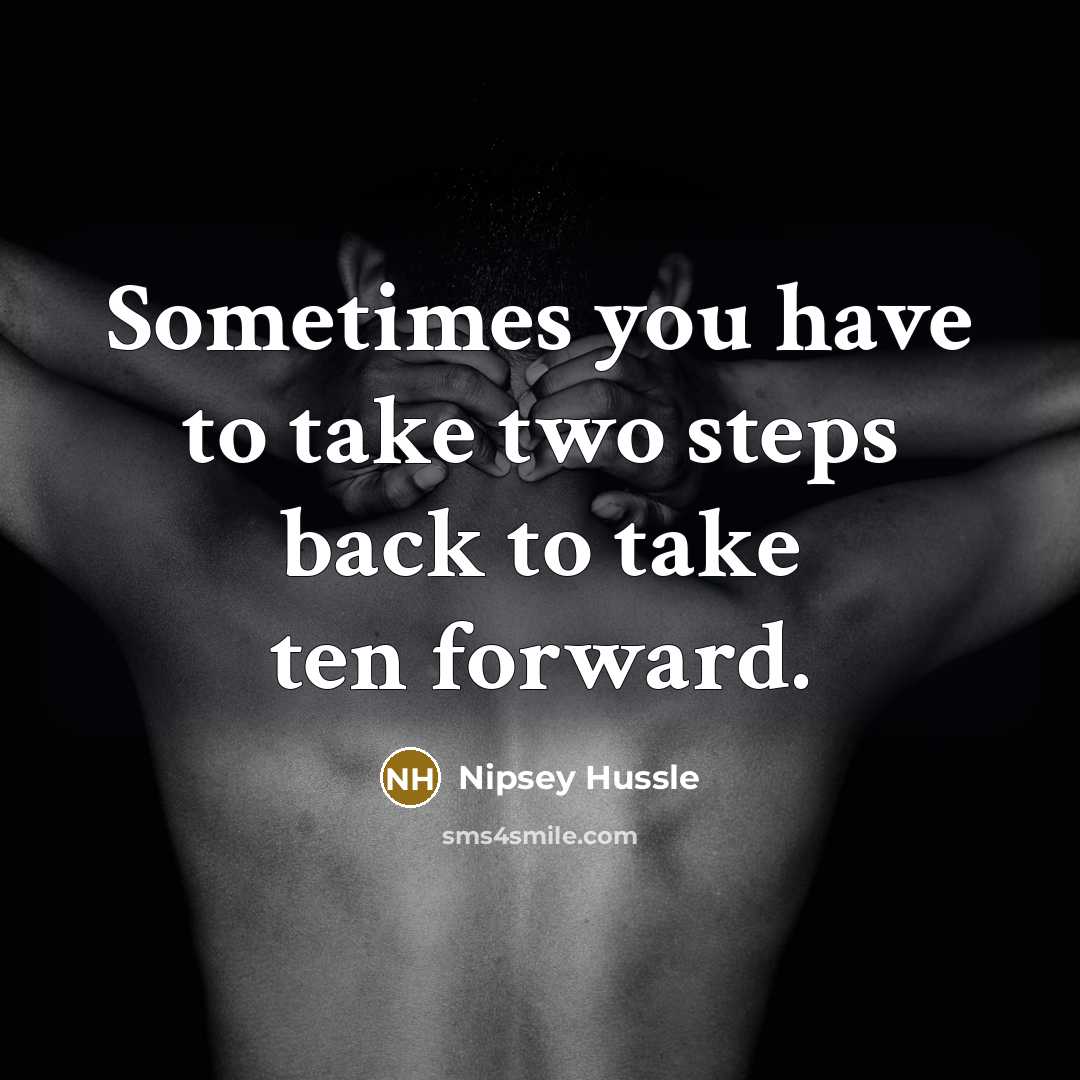 “Sometimes you have to take two steps back to take…” quote by Nipsey Hussle