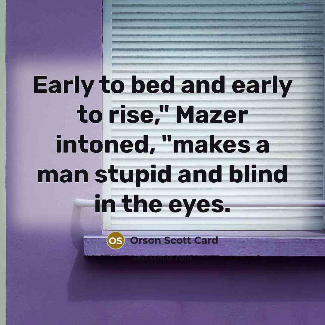 “Early to bed and early to rise," Mazer intoned, "makes…” quote by Orson Scott Card
