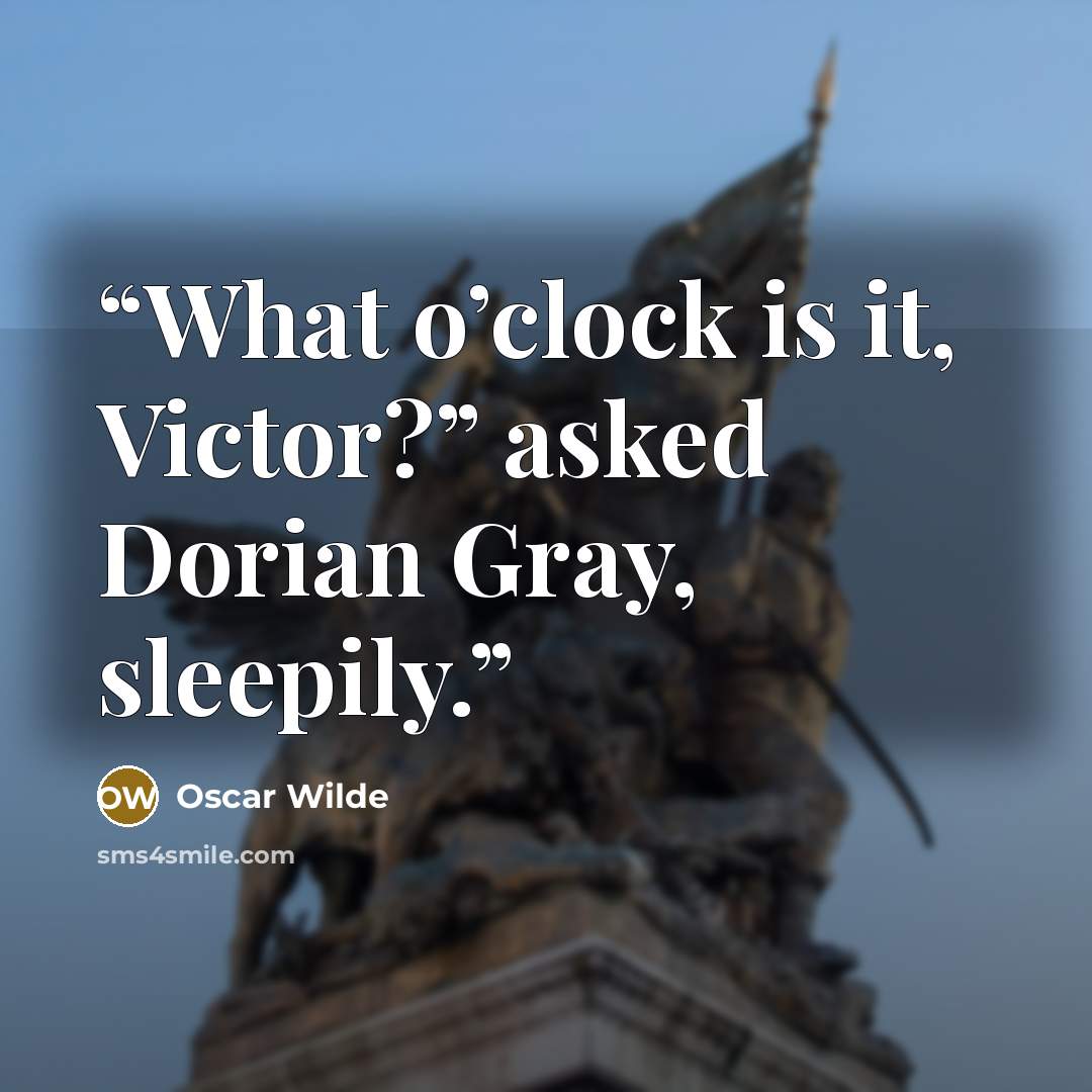 “What o’clock is it, Victor?” asked Dorian Gray, sleepily.” quote by Oscar Wilde