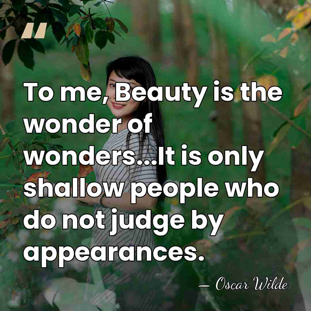 To me, Beauty is the wonder of wonders...It is only shallow people&hellip; - Oscar Wilde