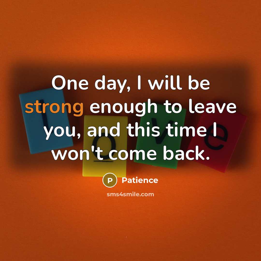“One day, I will be strong enough to leave you,…” quote by Patience