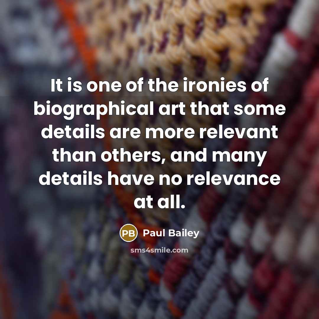 “It is one of the ironies of biographical art that…” quote by Paul Bailey