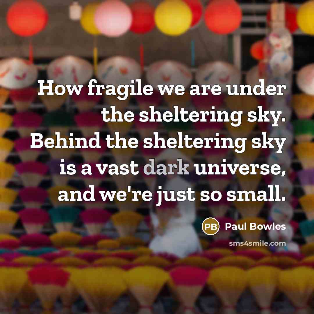 “How fragile we are under the sheltering sky. Behind the…” quote by Paul Bowles