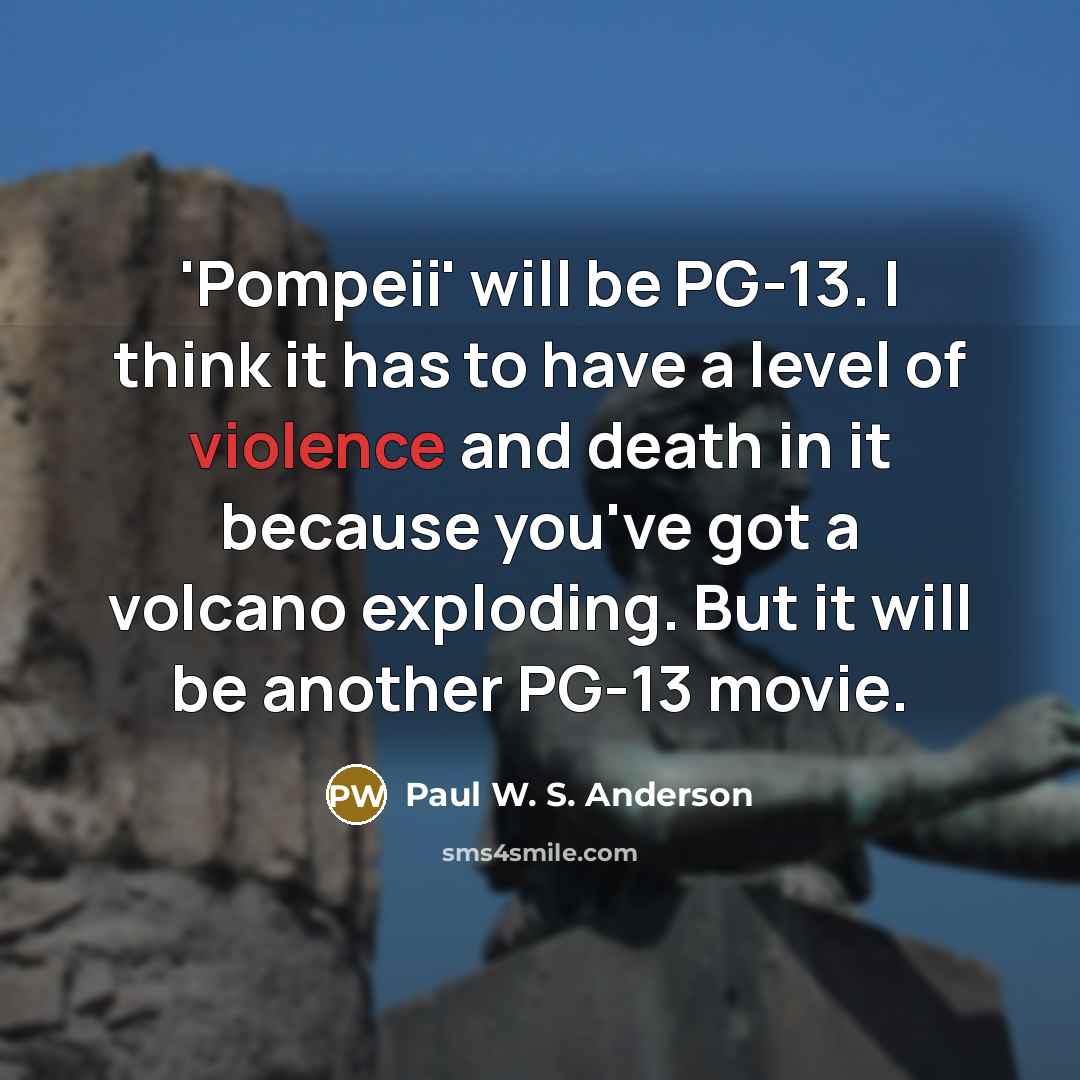 “'Pompeii' will be PG-13. I think it has to have…” quote by Paul W. S. Anderson