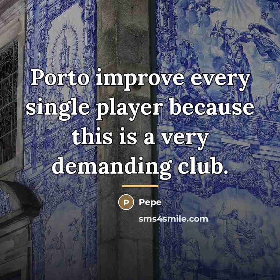 “Porto improve every single player because this is a very…” quote by Pepe