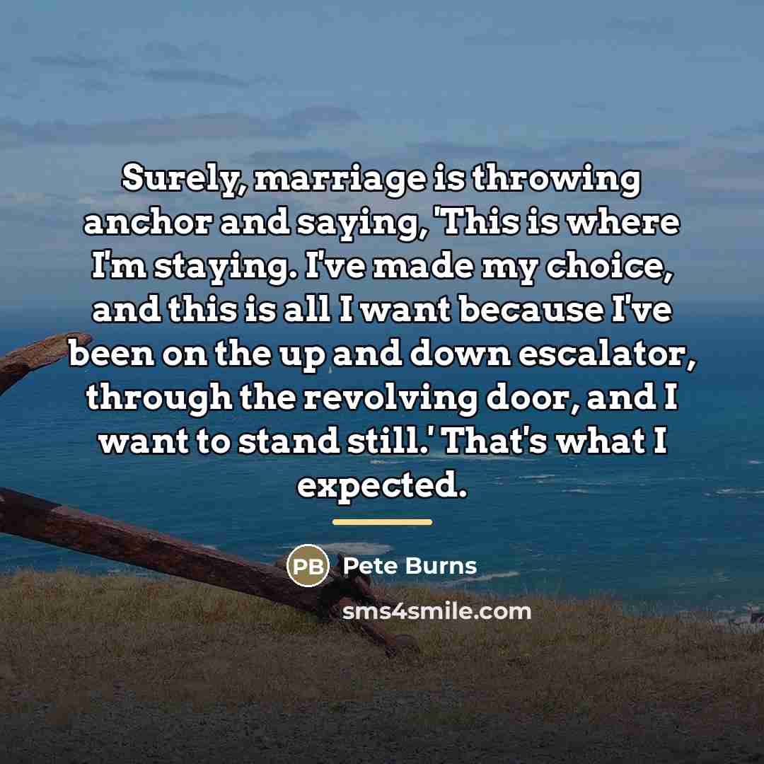 “Surely, marriage is throwing anchor and saying, 'This is where…” quote by Pete Burns