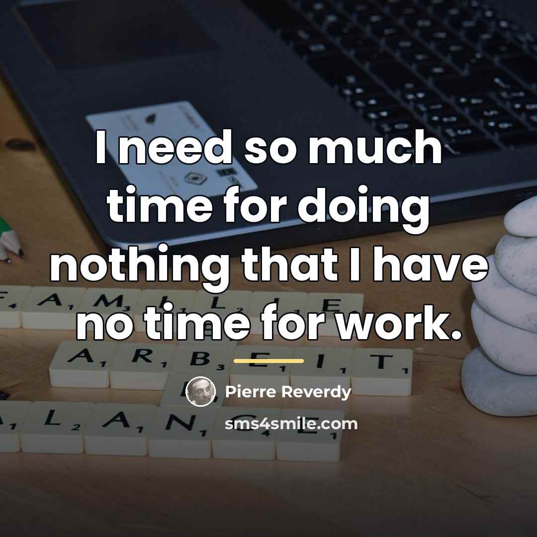 “I need so much time for doing nothing that I…” quote by Pierre Reverdy