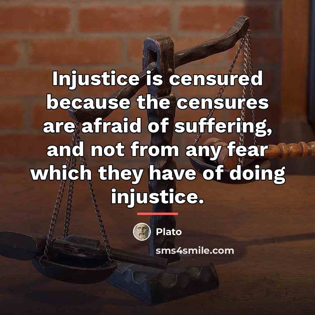 “Injustice is censured because the censures are afraid of suffering,…” quote by Plato