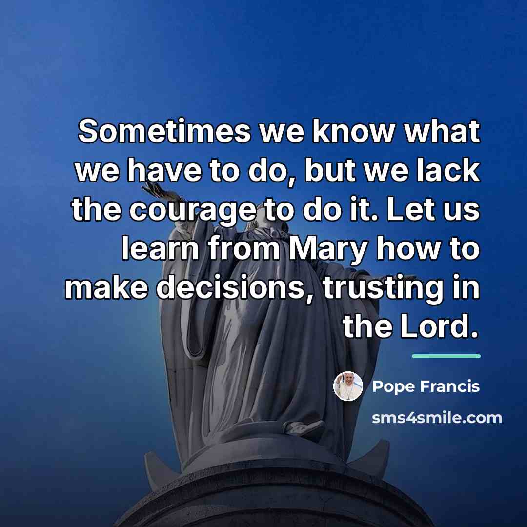 “Sometimes we know what we have to do, but we…” quote by Pope Francis