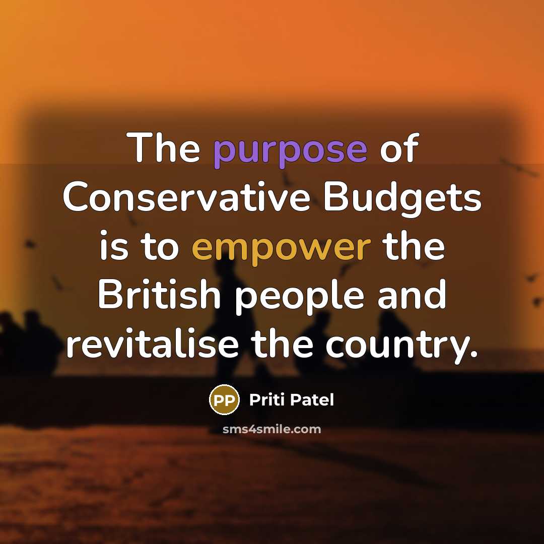“The purpose of Conservative Budgets is to empower the British…” quote by Priti Patel