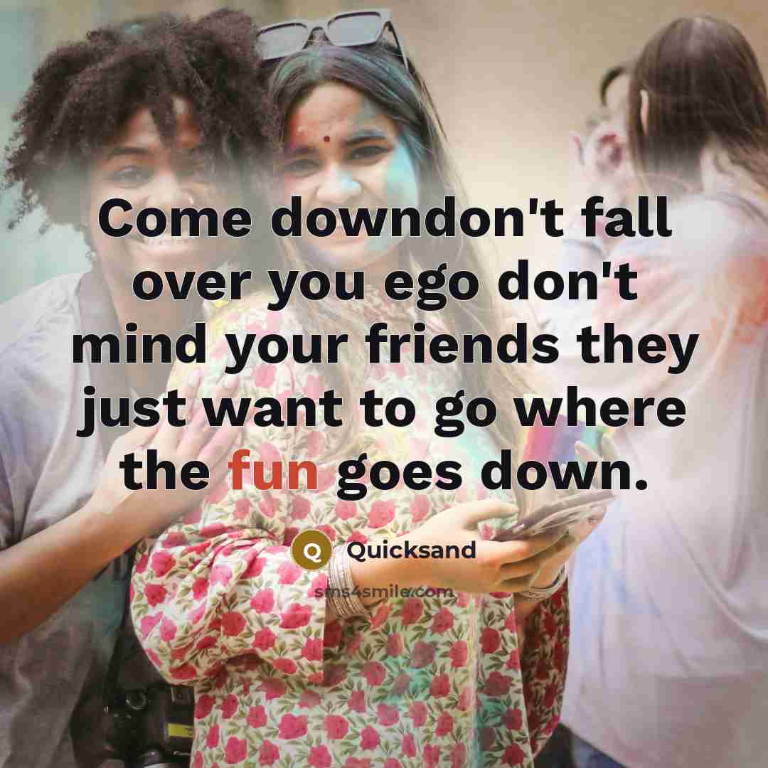 “Come downdon't fall over you ego don't mind your friends…” quote by Quicksand