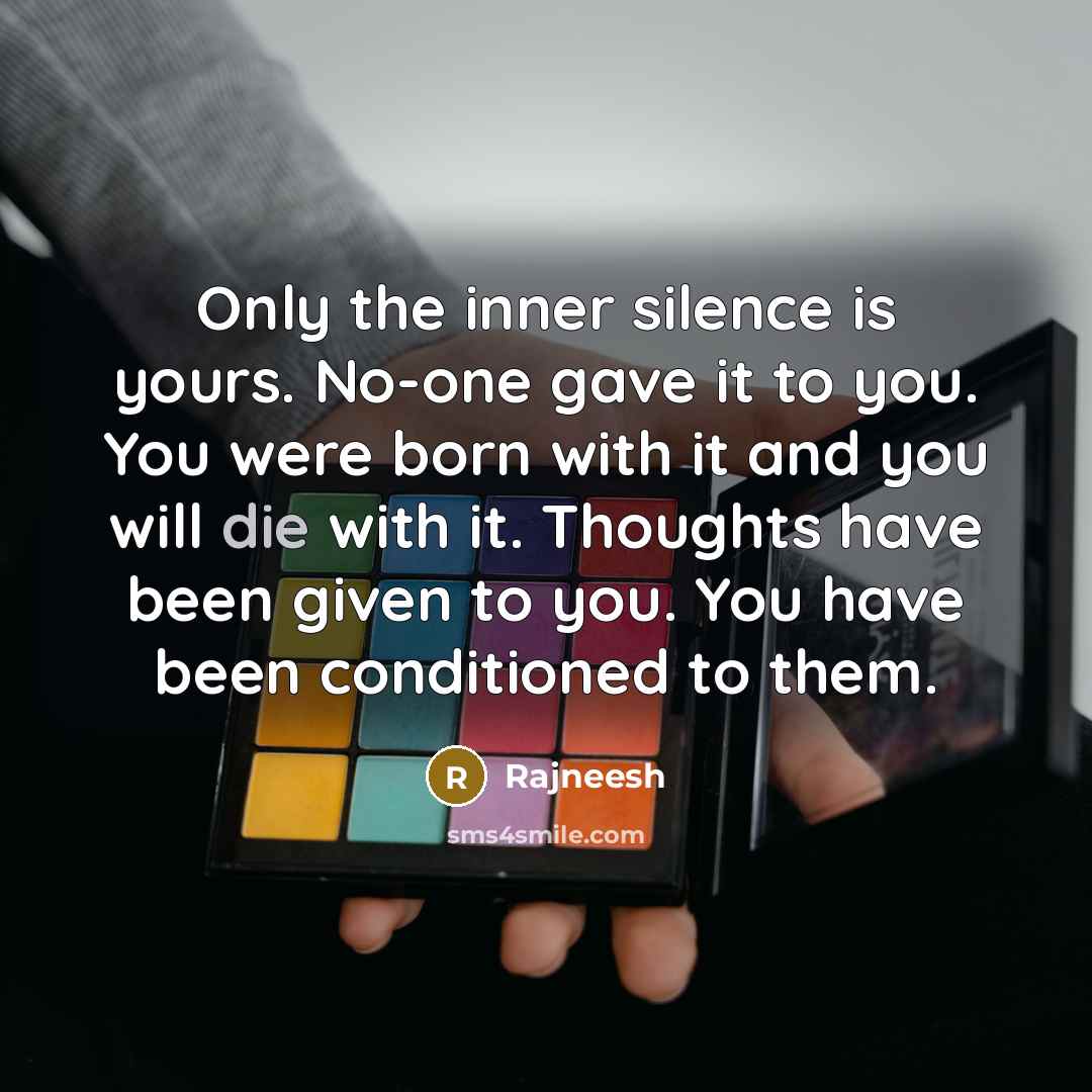“Only the inner silence is yours. No-one gave it to…” quote by Rajneesh