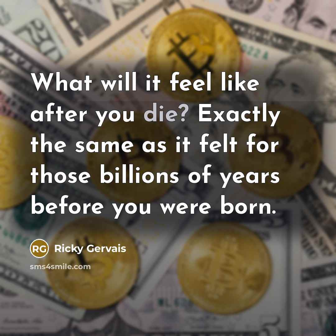 “What will it feel like after you die? Exactly the…” quote by Ricky Gervais
