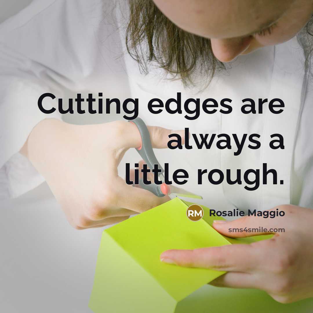 “Cutting edges are always a little rough.…” quote by Rosalie Maggio