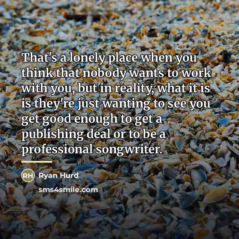 “That's a lonely place when you think that nobody wants…” quote by Ryan Hurd