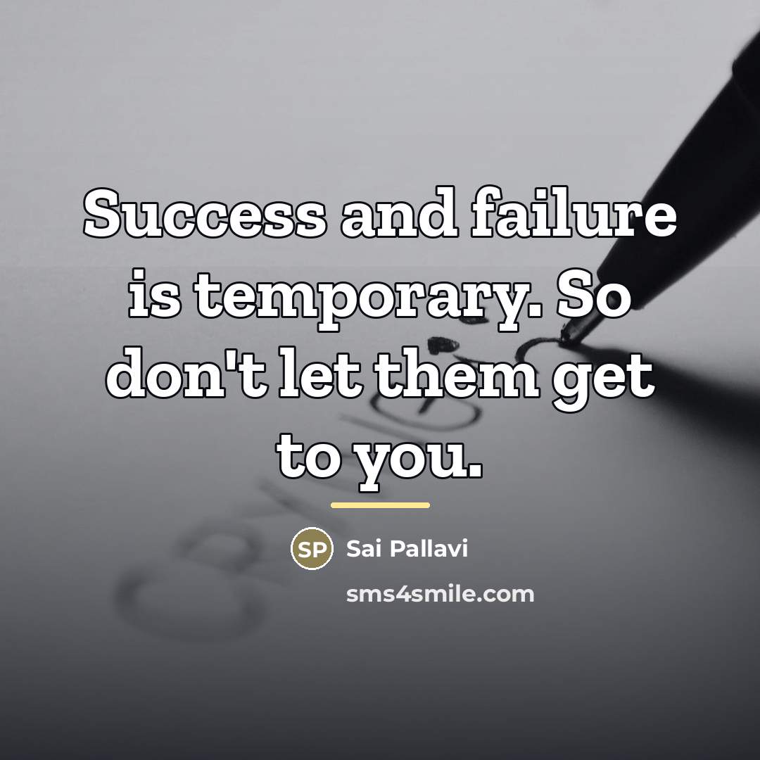 “Success and failure is temporary. So don't let them get…” quote by Sai Pallavi