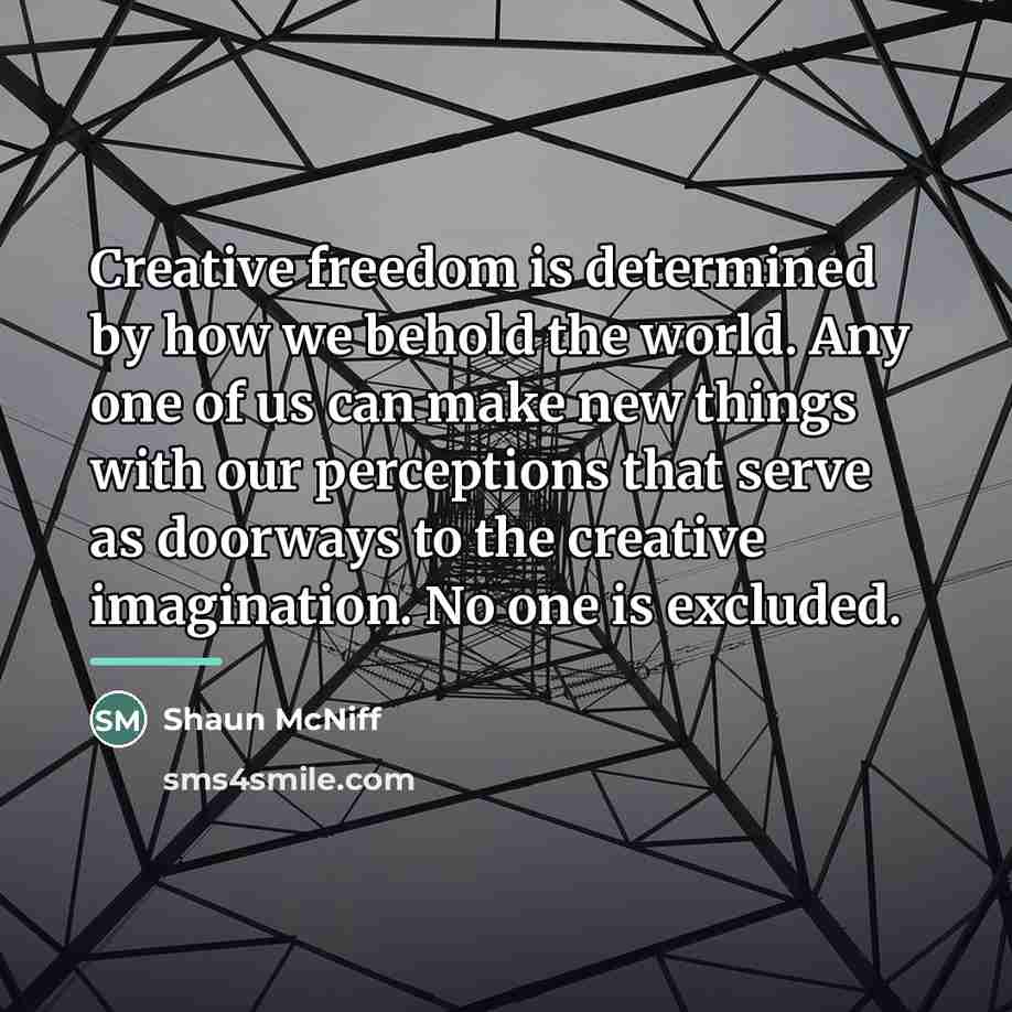“Creative freedom is determined by how we behold the world.…” quote by Shaun McNiff