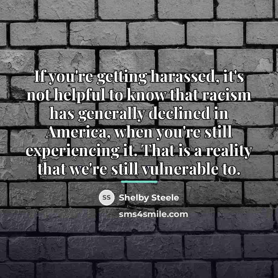 “If you're getting harassed, it's not helpful to know that…” quote by Shelby Steele
