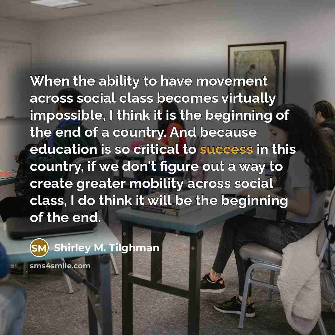 “When the ability to have movement across social class becomes…” quote by Shirley M. Tilghman