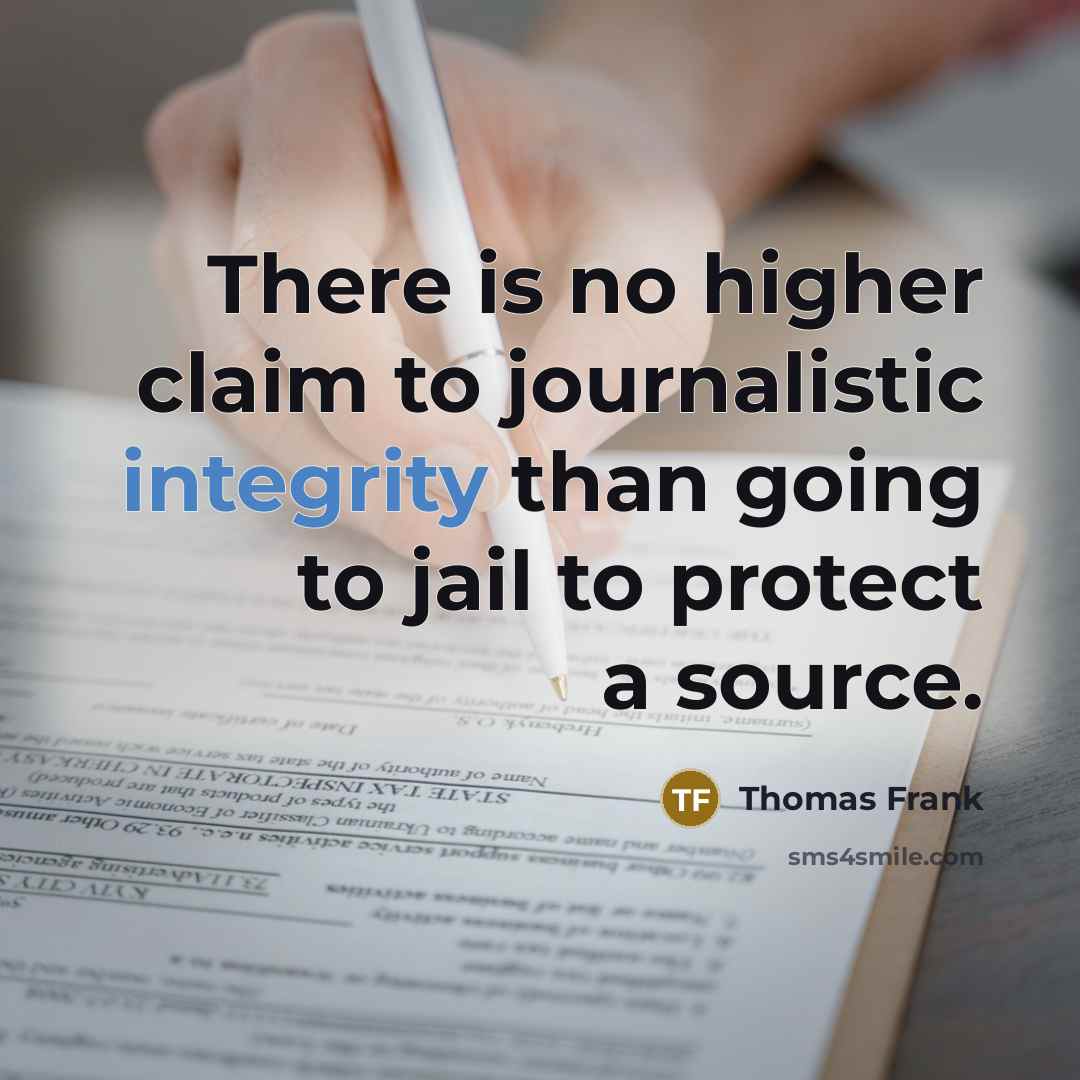 “There is no higher claim to journalistic integrity than going…” quote by Thomas Frank