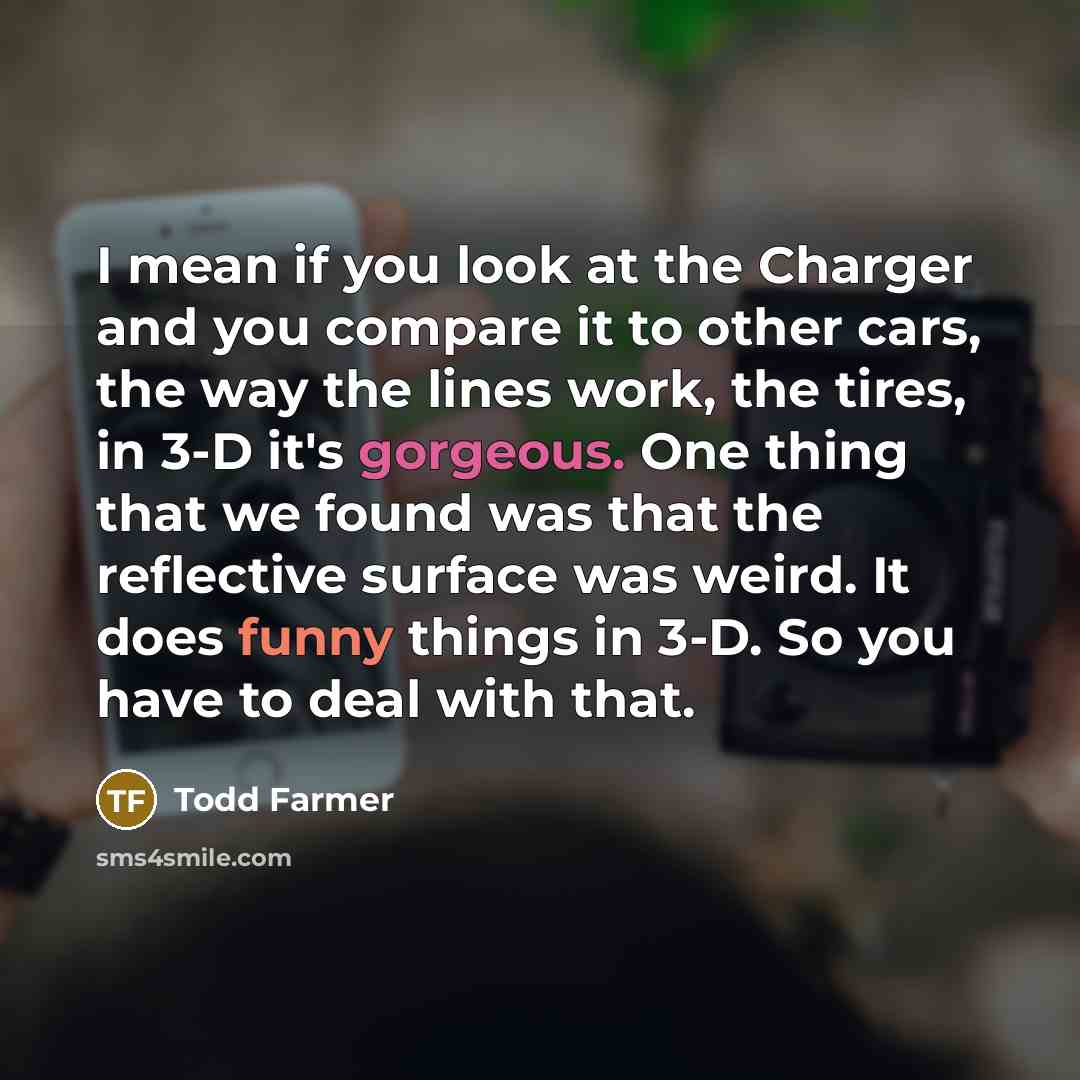 “I mean if you look at the Charger and you…” quote by Todd Farmer