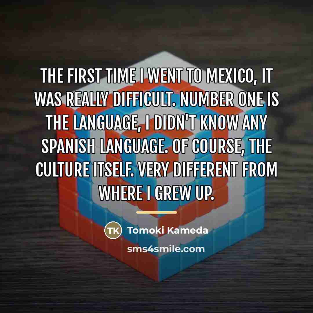 “The first time I went to Mexico, it was really…” quote by Tomoki Kameda
