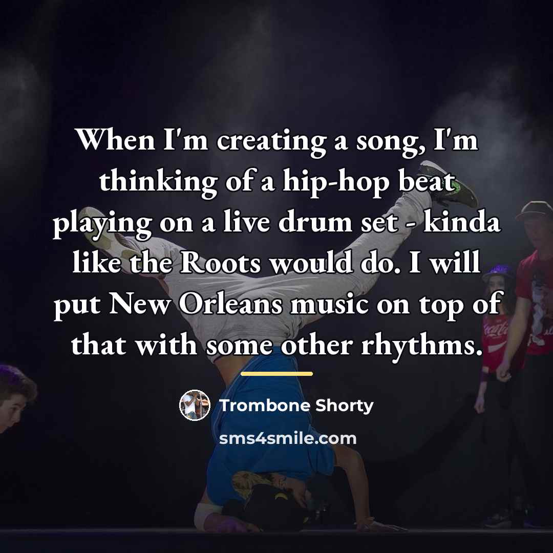 “When I'm creating a song, I'm thinking of a hip-hop…” quote by Trombone Shorty
