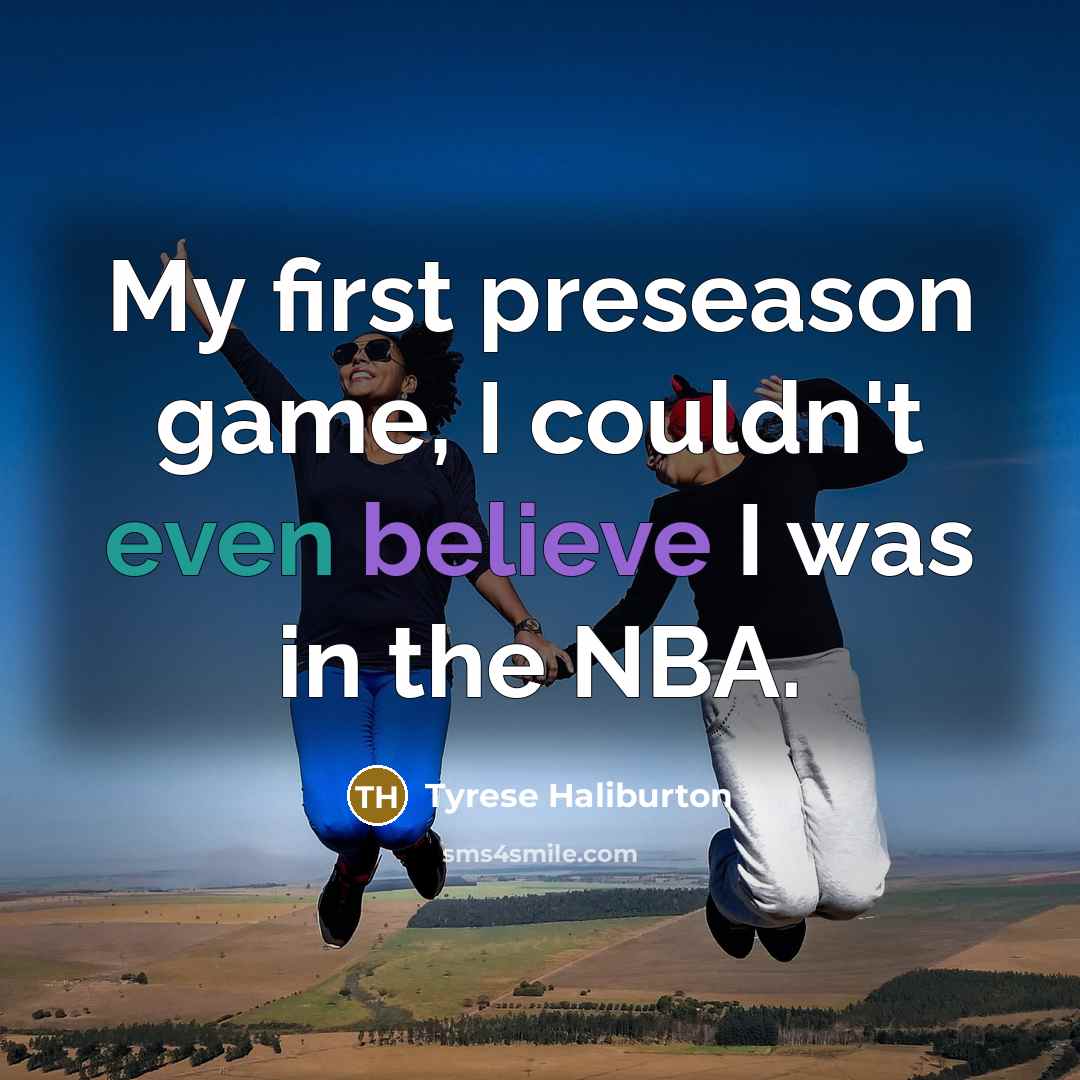 “My first preseason game, I couldn't even believe I was…” quote by Tyrese Haliburton