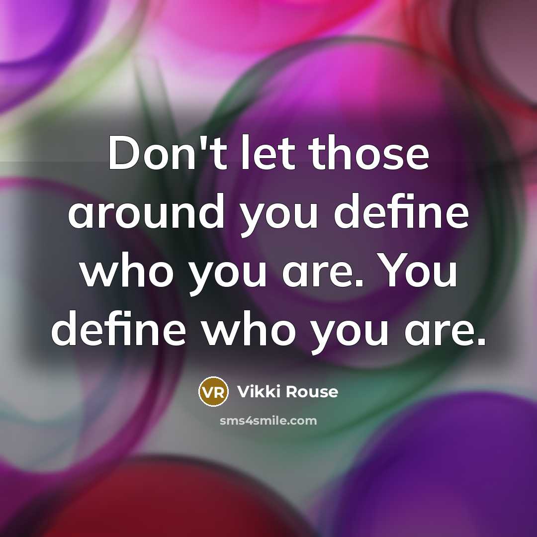 “Don't let those around you define who you are. You define who you are.” quote by Vikki Rouse