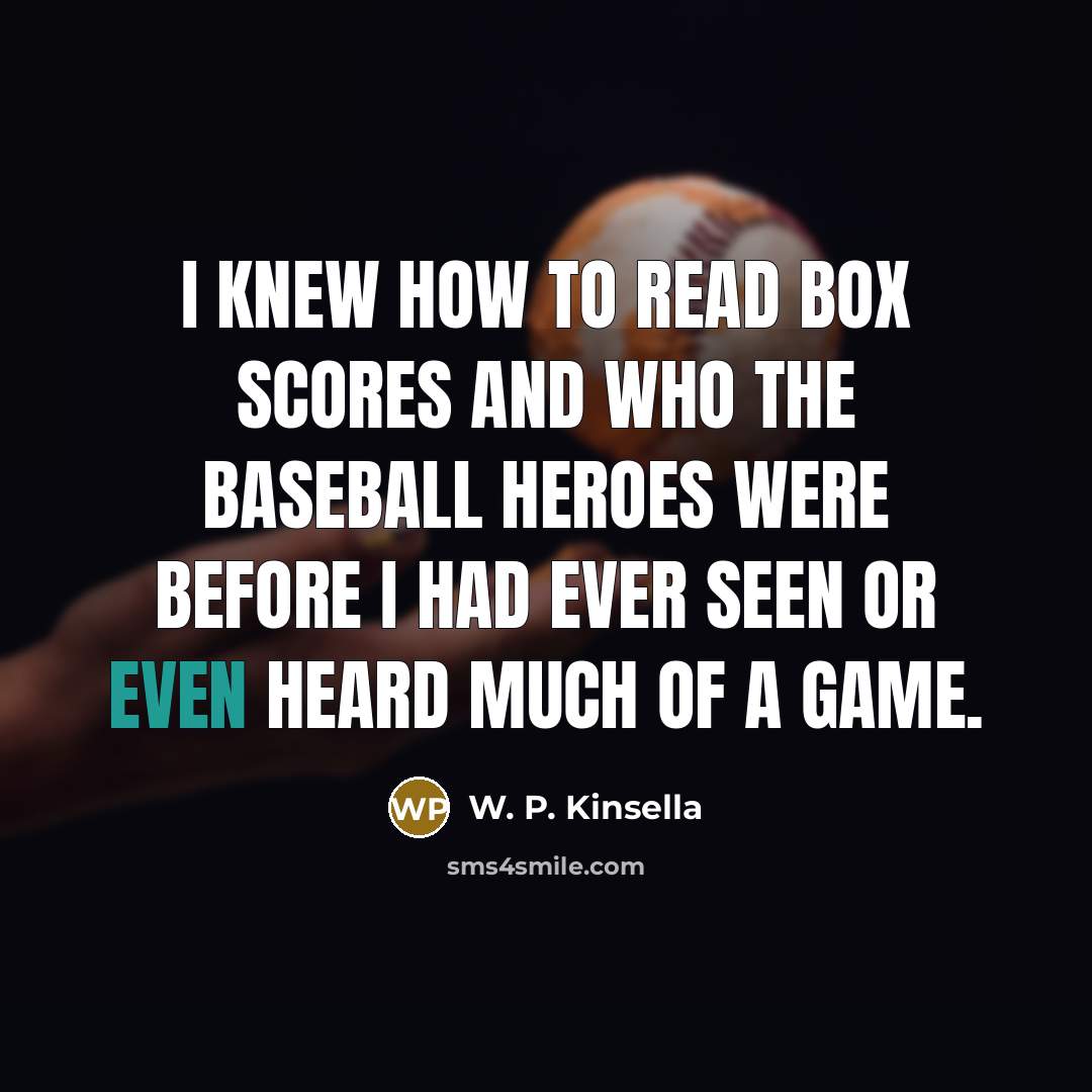 “I knew how to read box scores and who the…” quote by W. P. Kinsella
