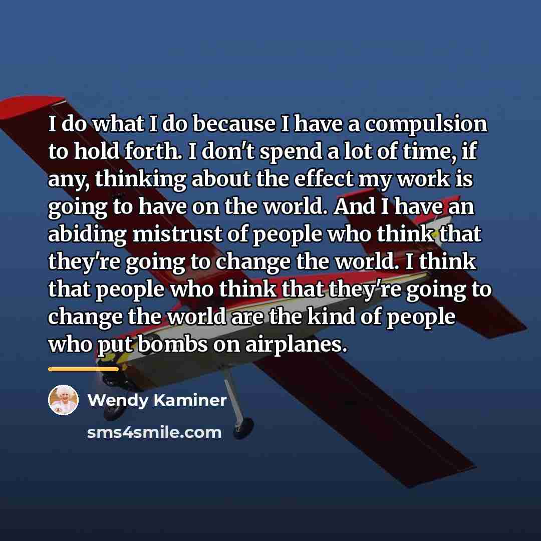 “I do what I do because I have a compulsion…” quote by Wendy Kaminer
