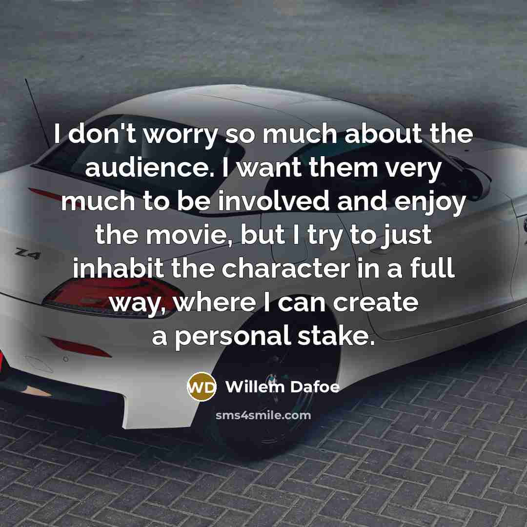 “I don't worry so much about the audience. I want…” quote by Willem Dafoe