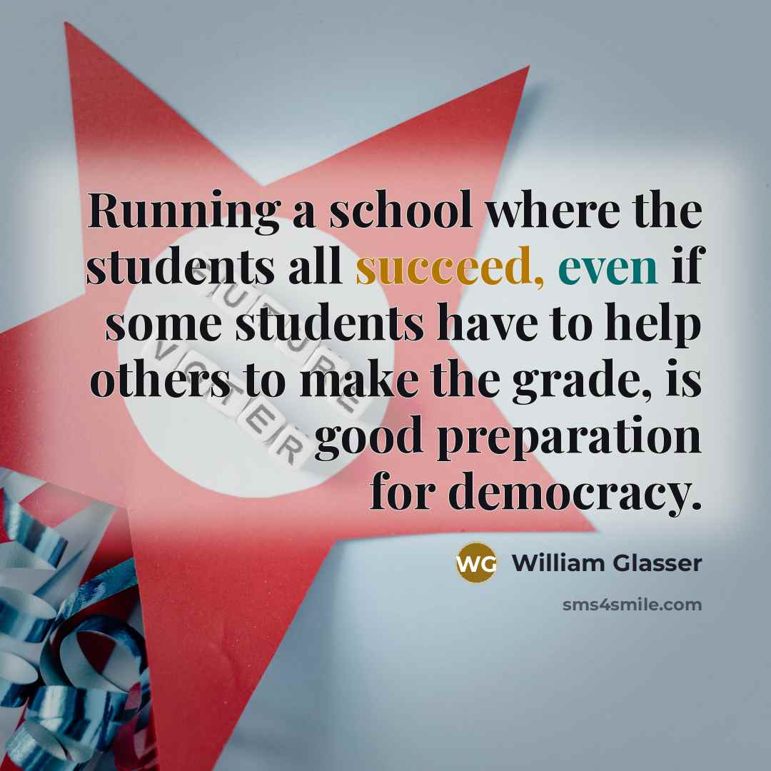 “Running a school where the students all succeed, even if…” quote by William Glasser