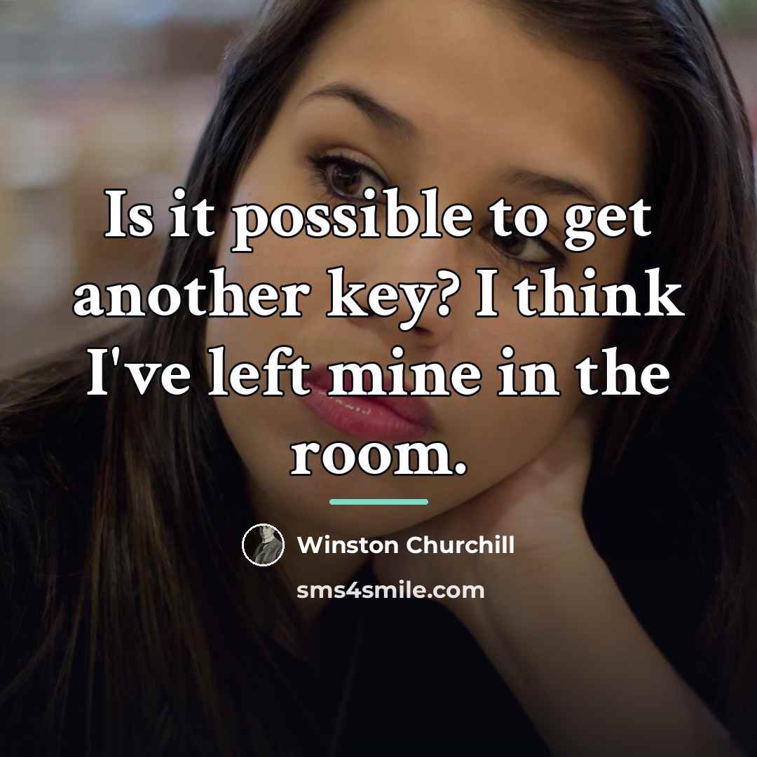 “Is it possible to get another key? I think I've…” quote by Winston Churchill
