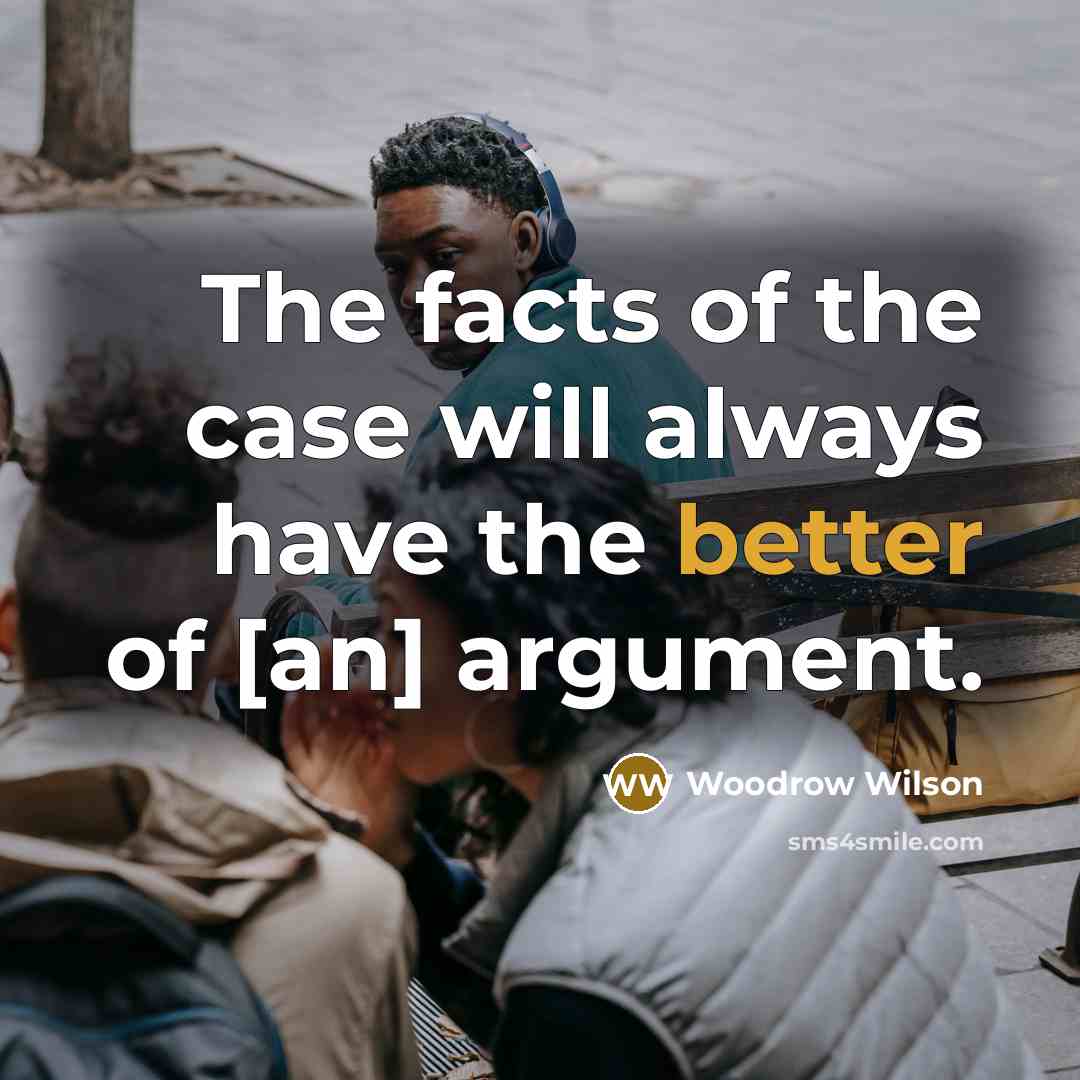 “The facts of the case will always have the better…” quote by Woodrow Wilson