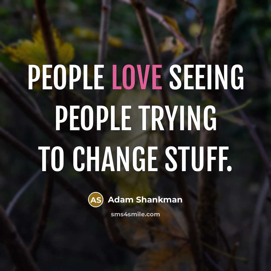 “People love seeing people trying to change stuff.…” quote by Adam Shankman