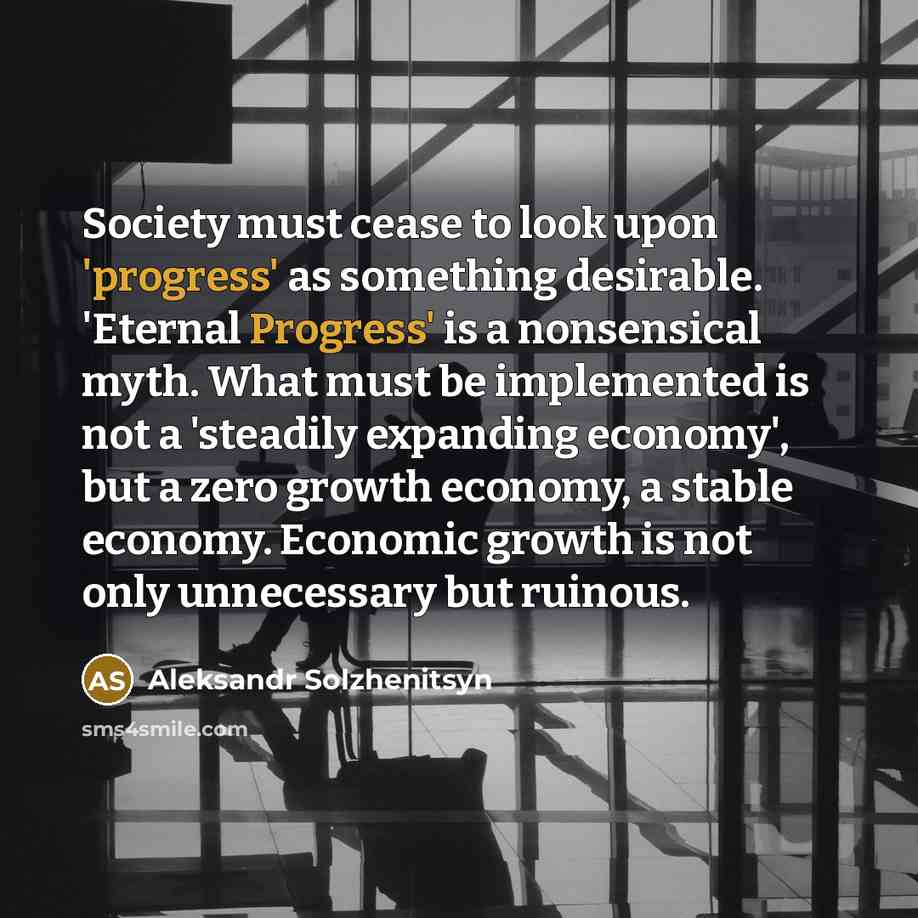 “Society must cease to look upon 'progress' as something desirable.…” quote by Aleksandr Solzhenitsyn