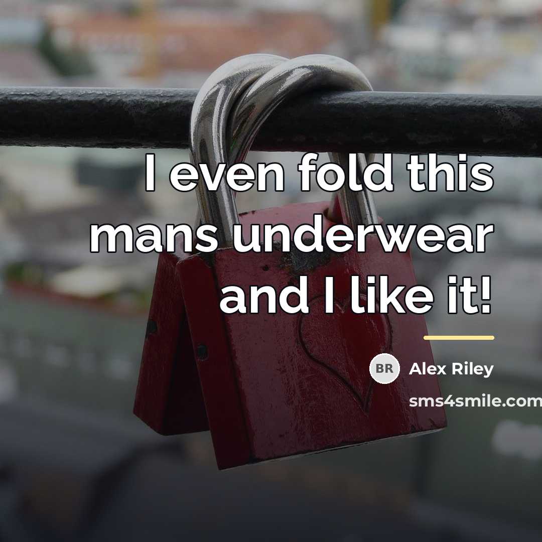 “I even fold this mans underwear and I like it!…” quote by Alex Riley