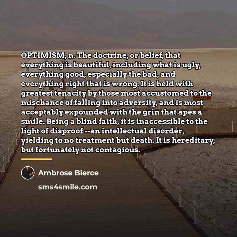 “OPTIMISM, n. The doctrine, or belief, that everything is beautiful,…” quote by Ambrose Bierce