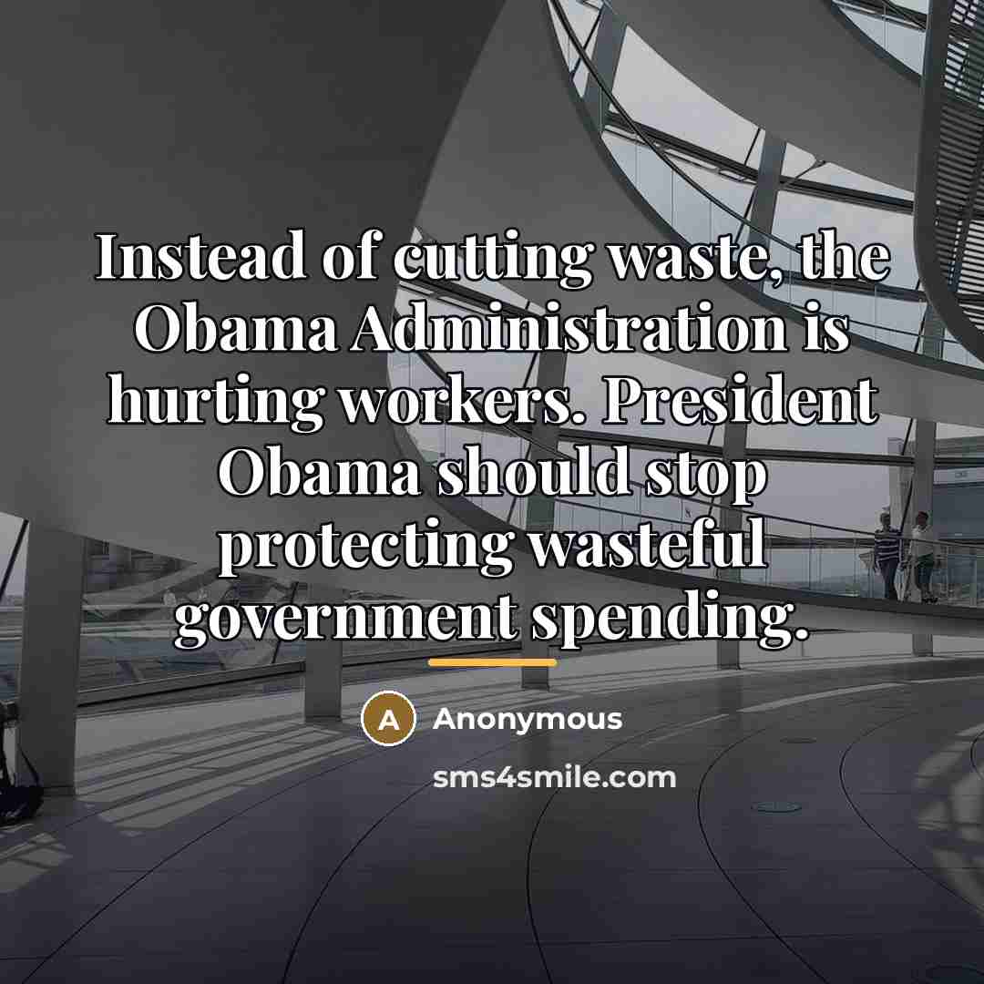 “Instead of cutting waste, the Obama Administration is hurting workers.…” quote by Anonymous