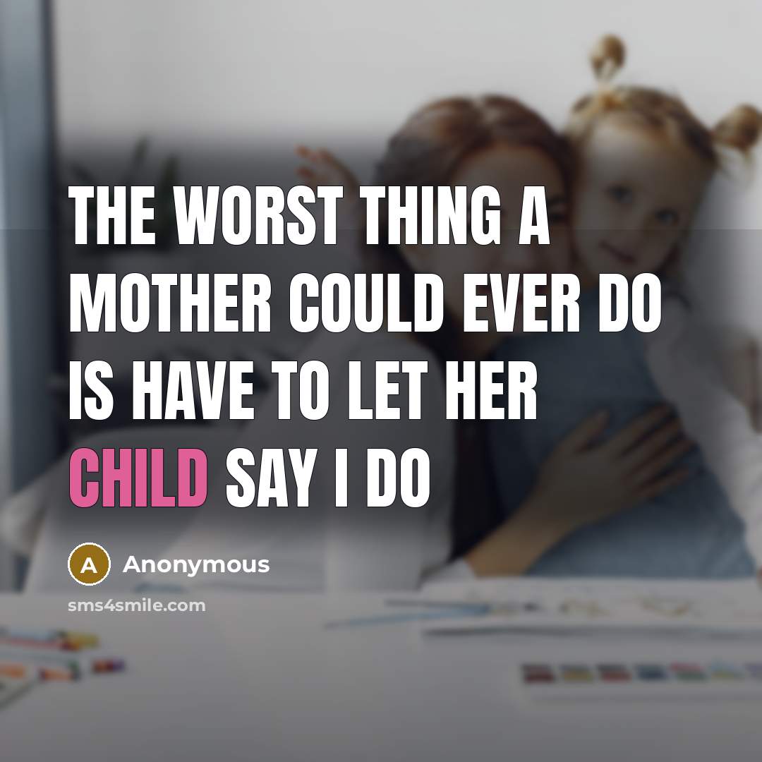 “The worst thing a mother could ever do is have…” quote by Anonymous
