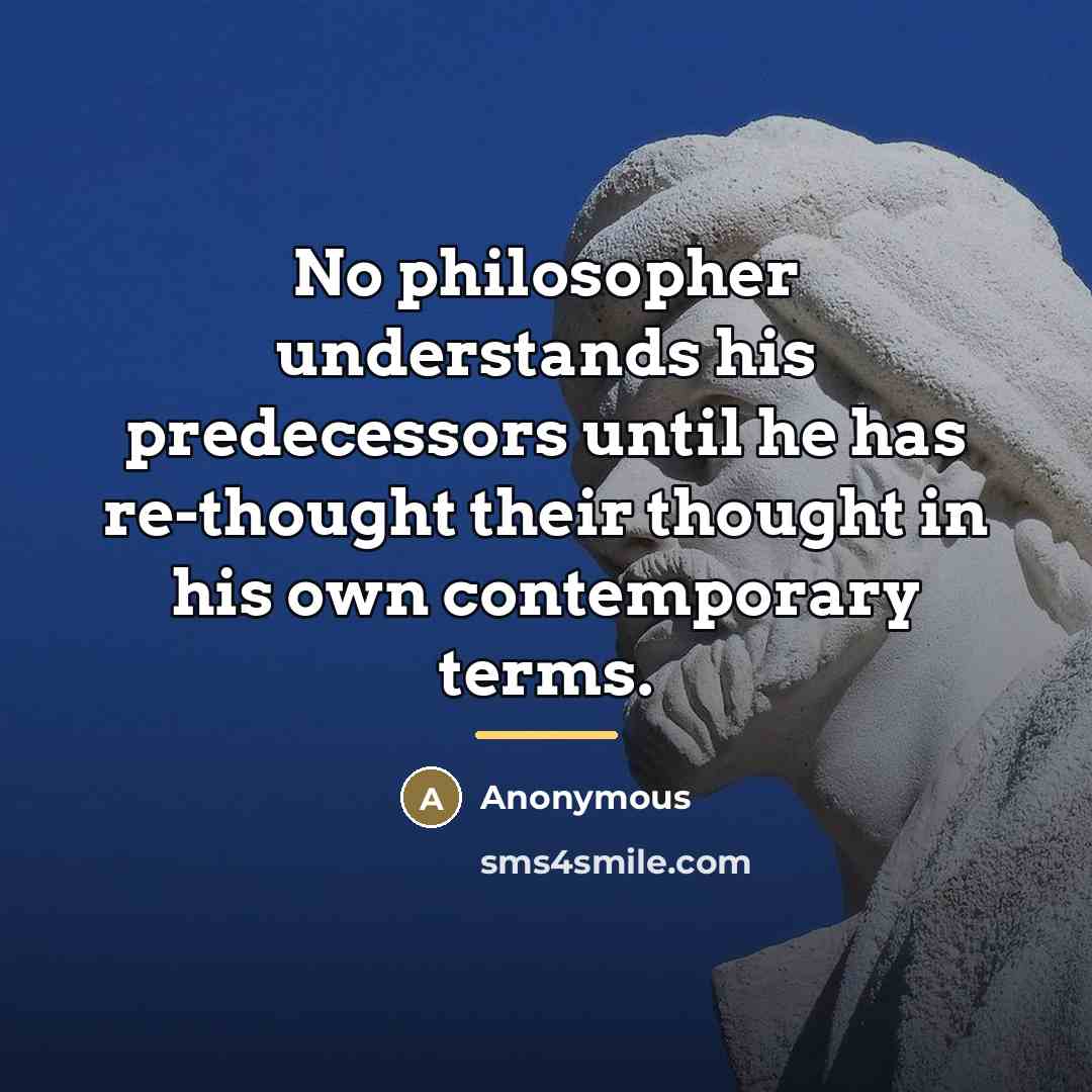 “No philosopher understands his predecessors until he has re-thought their…” quote by Anonymous