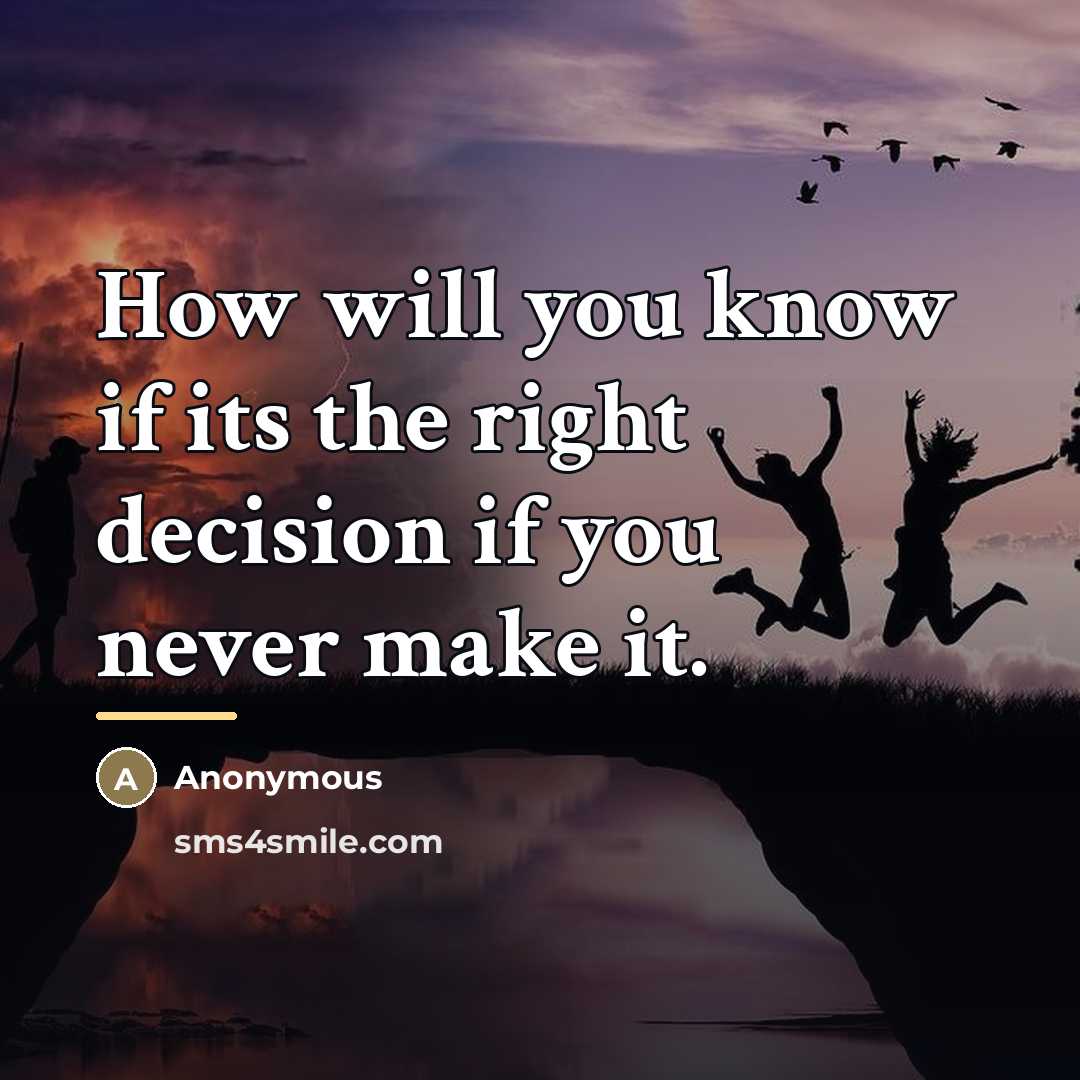 “How will you know if its the right decision if…” quote by Anonymous