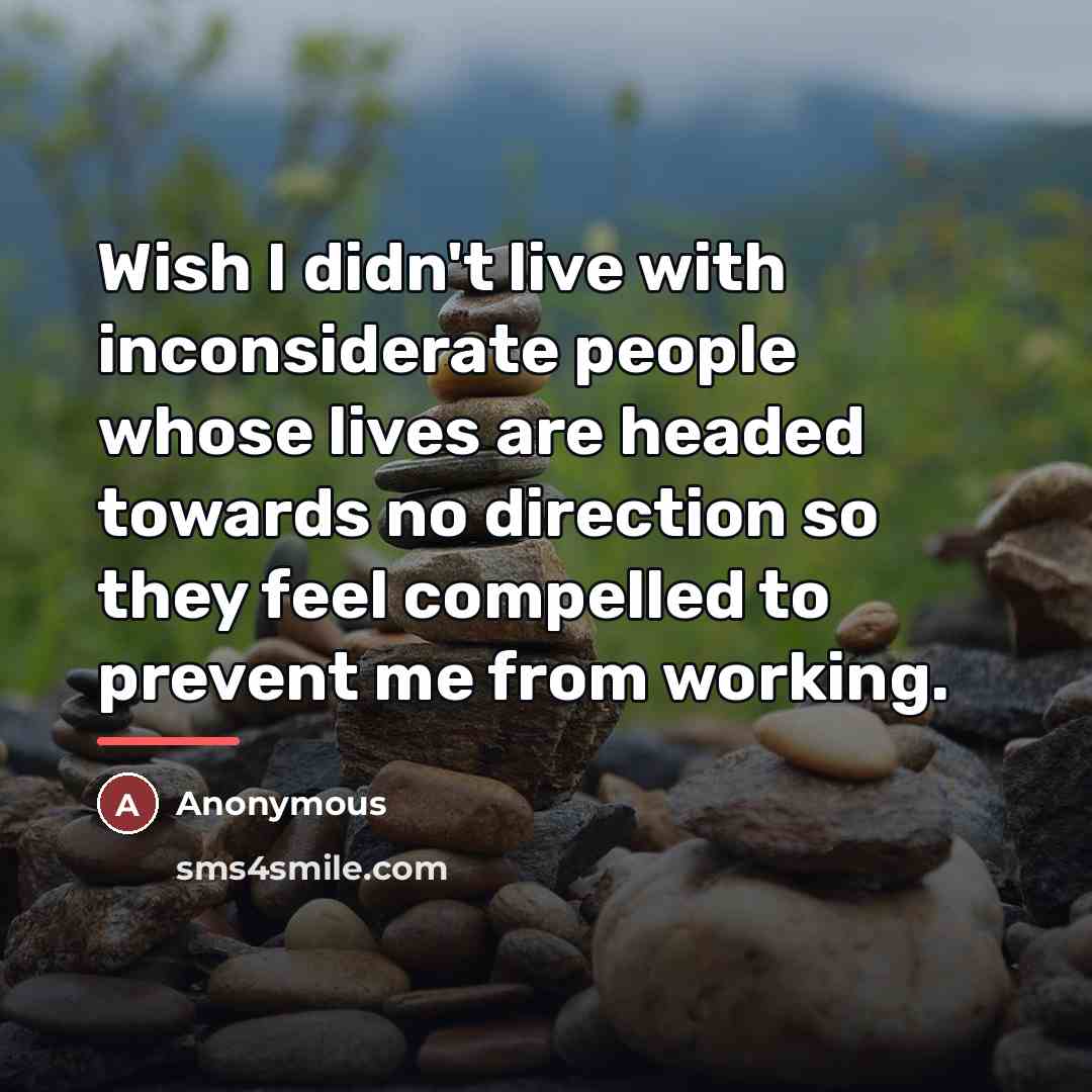 “Wish I didn't live with inconsiderate people whose lives are…” quote by Anonymous